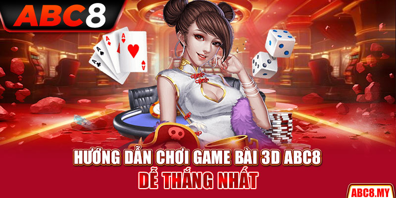 Hướng dẫn chơi game bài 3D ABC8 dễ thắng nhất