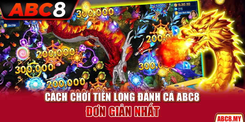 Cách chơi Tiền Long đánh cá ABC8 đơn giản nhất